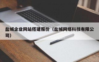 阜宁盐城企业网站搭建报价（盐城网络科技有限公司）