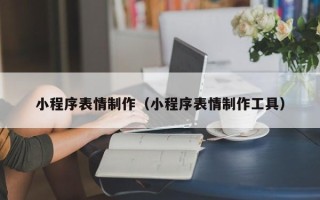 阜宁小程序表情制作（小程序表情制作工具）
