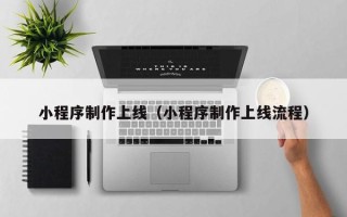 阜宁小程序制作上线（小程序制作上线流程）