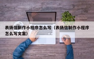 阜宁表扬信制作小程序怎么写（表扬信制作小程序怎么写文案）