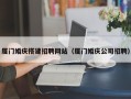 阜宁厦门婚庆搭建招聘网站（厦门婚庆公司招聘）