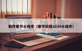 阜宁制作春节小程序（春节放假2020小程序）